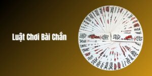 Luật Chơi Bài Chắn Đơn Giản, Dễ Hiểu Cho Anh Em Bet Thủ